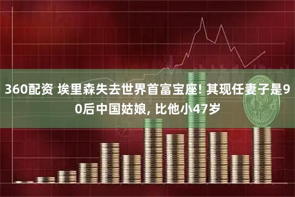 360配资 埃里森失去世界首富宝座! 其现任妻子是90后中国姑娘, 比他小47岁