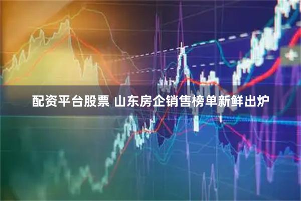 配资平台股票 山东房企销售榜单新鲜出炉